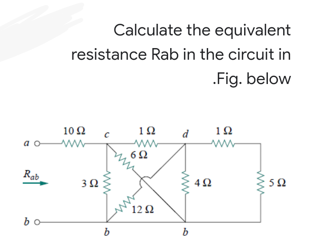 Calculate the equivalent
resistance Rab in the circuit in
.Fig. below
10 2
1Ω
d
1Ω
a o
ww
ww
6Ω
Rab
3Ω
52
12 2
bo
b
ww
