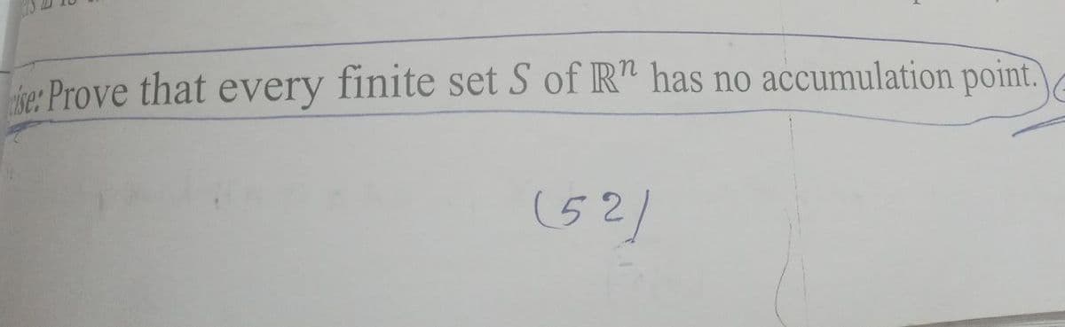 ie: Prove that every finite set S of R" has no accumulation point.
(52)
