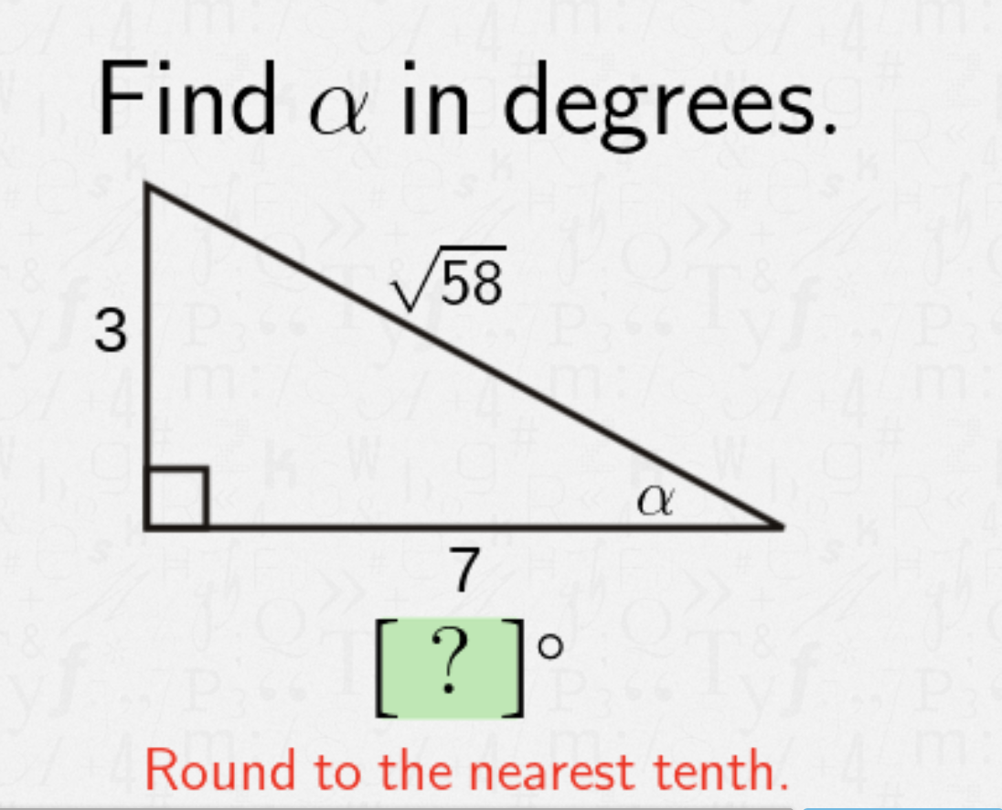 Find a in degrees.
58
3
7
[ ? ]°
Round to the nearest tenth.
