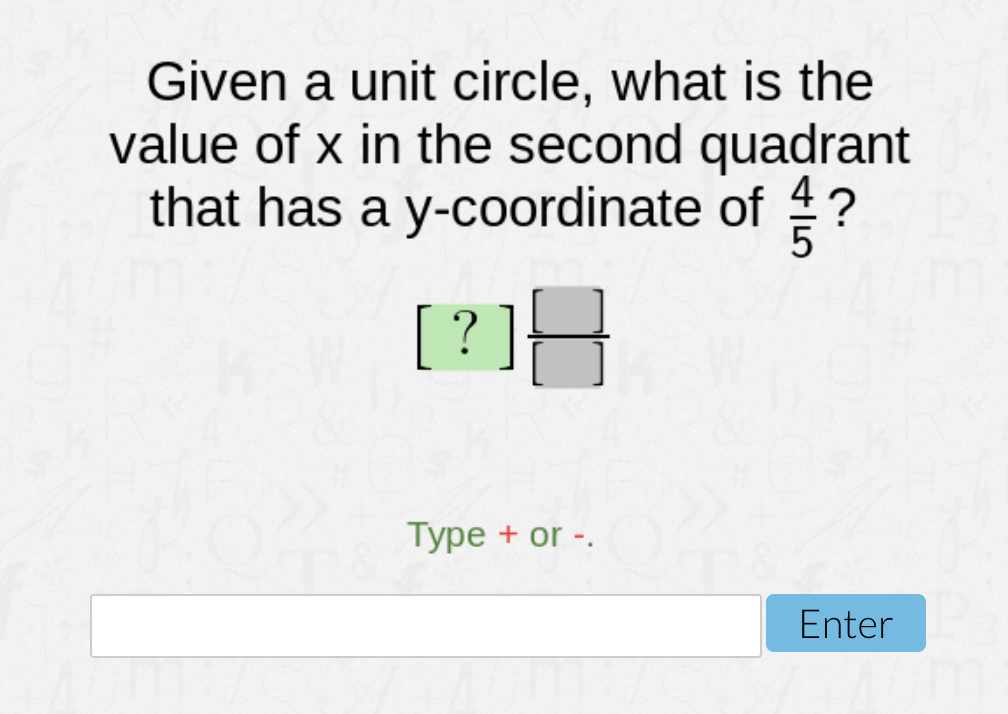 Given a unit circle, what is the
value of x in the second quadrant
that has a y-coordinate of ?
[ ?
Type + or -.
Enter
