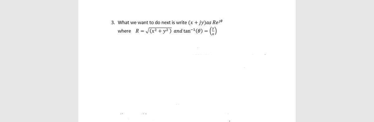 3. What we want to do next is write (x + jy)as Reie
where R =
x² + y2 ) and tan-1(0) =
