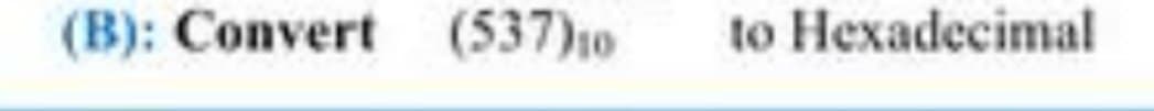 (B): Convert (537)10
to Hexadecimal
