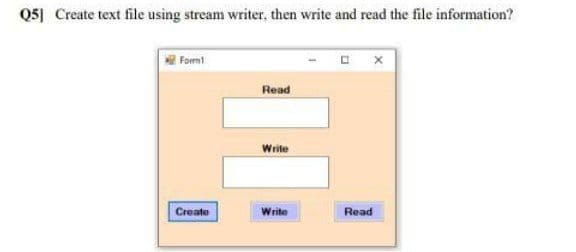 Q5] Create text file using stream writer, then write and read the file information?
Fom!
Read
Write
Create
Write
Read
