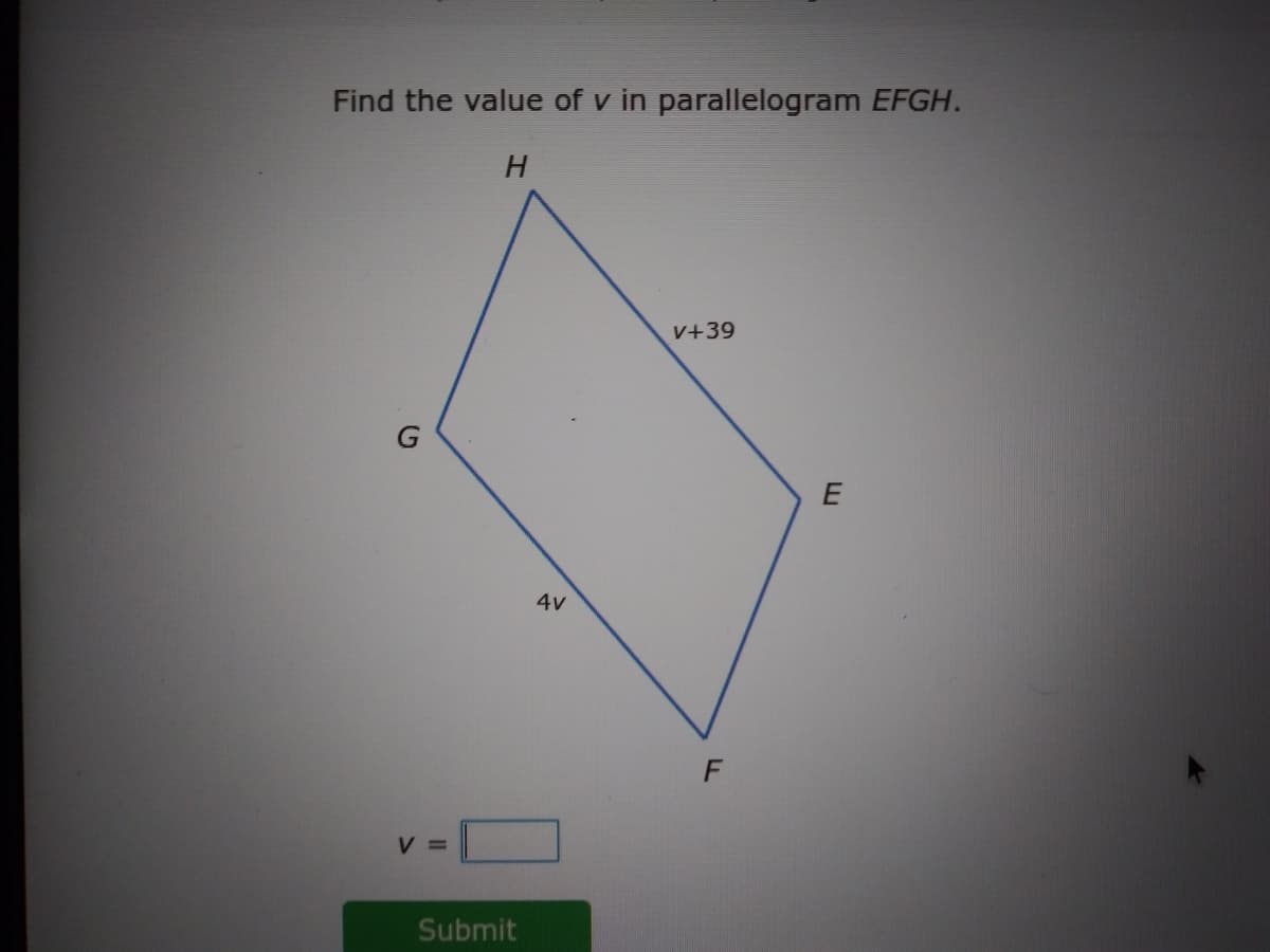 Find the value of v in parallelogram EFGH.
V+39
4v
V =
Submit
