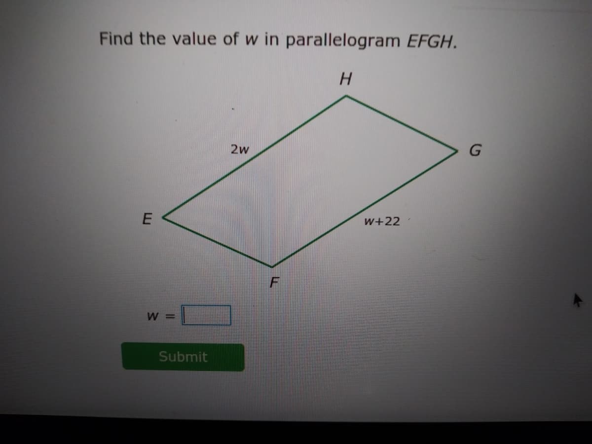 Find the value of w in parallelogram EFGH.
2w
w+22
W =
Submit
