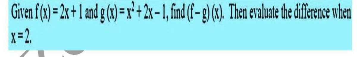 Given f(1) = 2x+1 and g()=r*+2x-1,fnd (f-)(), Then eaute be dillence when
x=2.
