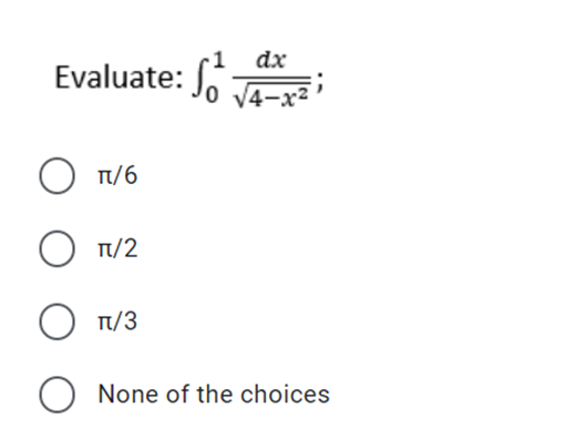 dx
Evaluate:
V4-x2
O T/6
O T/2
T/3
None of the choices
