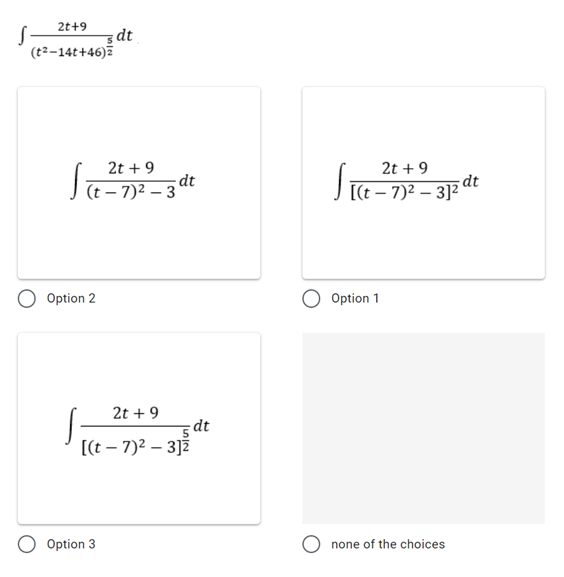 2t+9
S-
(22-14t+46) at
2t + 9
2t + 9
dt
(t – 7)2 – 3
dt
[(t – 7)2 – 3]² '
Option 2
Option 1
2t + 9
dt
[(t – 7)2 – 3]ž
Option 3
none of the choices
