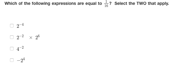 Which of the following expressions are equal to ? Select the TWo that apply.
O 2-4
O 2-2 x 26
4-2
O -24
