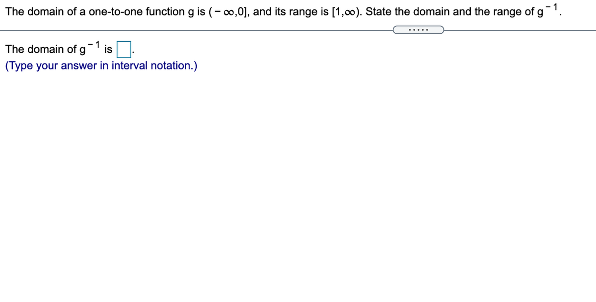 The domain of a one-to-one function g is (- 0,0], and its range is [1,00). State the domain and the range of g'.
1
The domain of g
is
(Type your answer in interval notation.)
