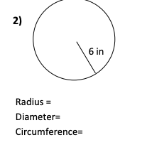 2)
6 in
Radius =
Diameter=
Circumference=
