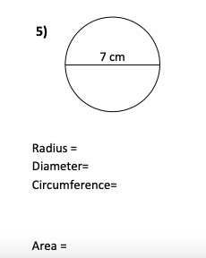 5)
7 cm
Radius
Diameter=
Circumference=
Area =

