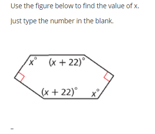 Use the figure below to find the value of x.
Just type the number in the blank.
x° x + 22)°
(x + 22)° x

