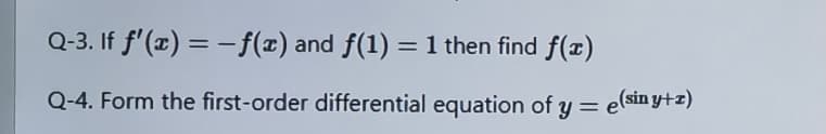 Q-3. If f'(x) = -f(x) and f(1) = 1 then find f(x)
%3D
%3D
Q-4. Form the first-order differential equation of y = elsin y+z)
