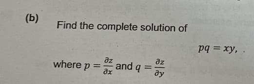 (b)
Find the complete solution of
дz
where p =
дz
?х
and q
ду
=
pq = xy,