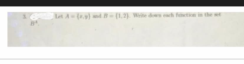 3.
BA
Let A = (z,y) and B = {1,2). Write down each function in the set