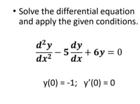 • Solve the differential equation
and apply the given conditions.
d²y
dy
-5-
5
dx²
dx
+ 6y = 0
y(0) = -1; y'(0) = 0
