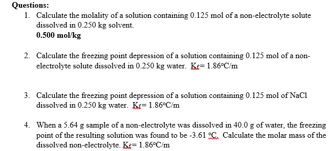 Calculate the molality of a solution containing 0.125 mol of a non-electrolyte solute
dissolved in 0.250 kg solvent.
0.500 mol/kg
