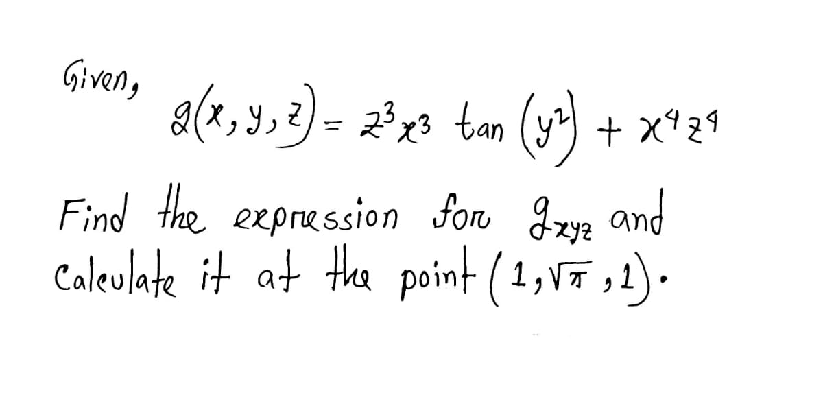 Given,
a(x, y,2)- 2x3 tan (y) + x*29
X,Y.
Find the expression for Jzye and
Caleulate it at the point (1,V7 ,1).
