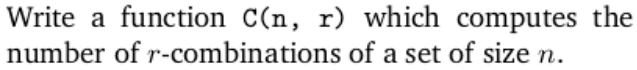 Write a function C(n, r) which computes the
number of r-combinations of a set of size n.
