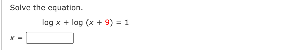 Solve the equation.
log x + log (x + 9) = 1
X =
