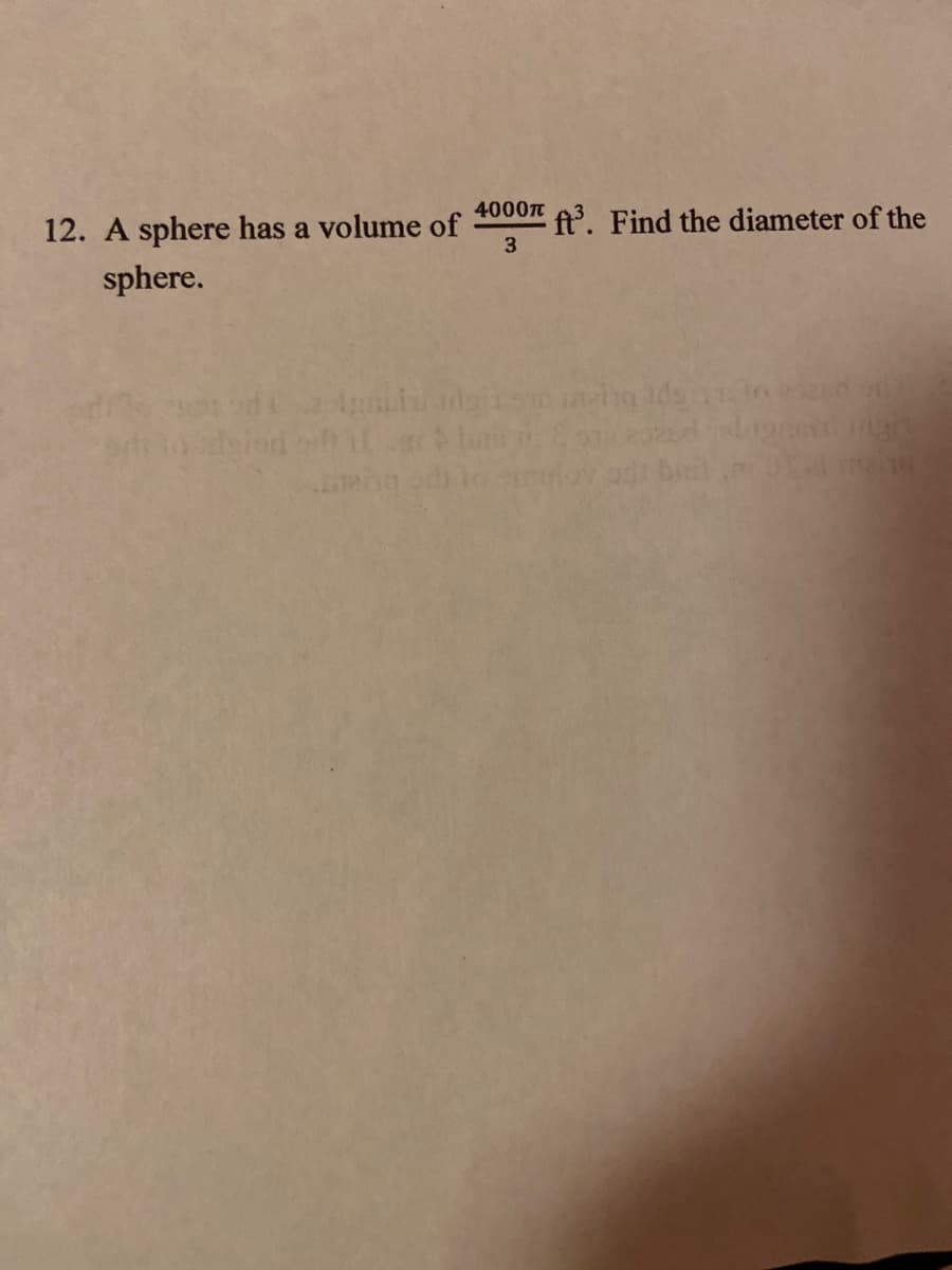 4000n
"ft'. Find the diameter of the
12. A sphere has a volume of
sphere.
3
