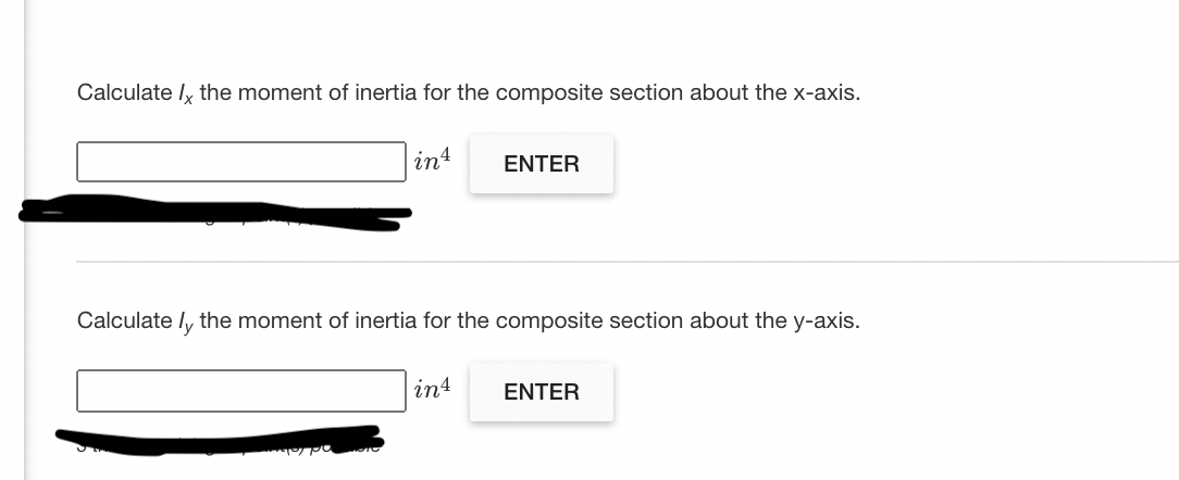 Calculate ly the moment of inertia for the composite section about the x-axis.
in4
ENTER
Calculate ly the moment of inertia for the composite section about the y-axis.
in4
ENTER
