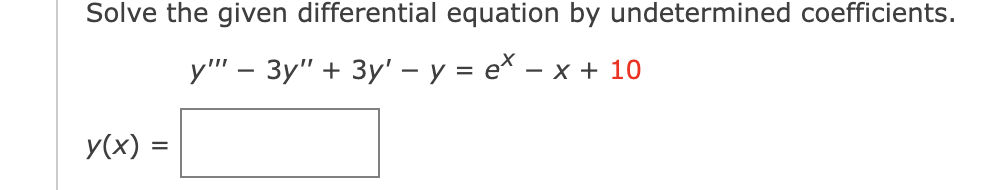 Solve the given differential equation by undetermined coefficients.
у" — Зу" + 3у' - у %3D е* —
- X + 10
y(x) =
