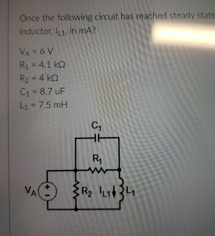 Once the following circuit has reached steady state
inductor, IL1, in mA?
VA = 6 V
R1 = 4.1 kQ
R2 = 4 kQ
%3D
C1 = 8.7 uF
L1 = 7.5 mH
R1
VA
R2 L131
