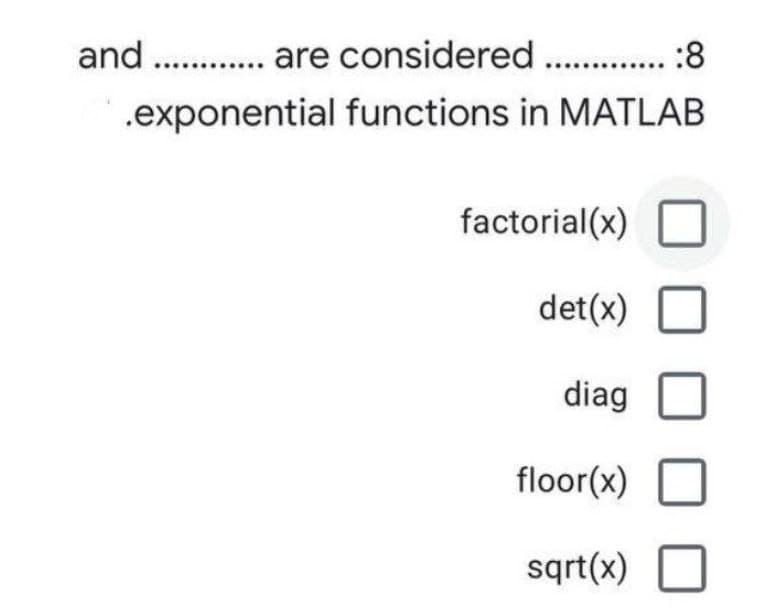 and . are considered . .:8
.exponential functions in MATLAB
factorial(x)
det(x)
diag
floor(x)
sqrt(x)
