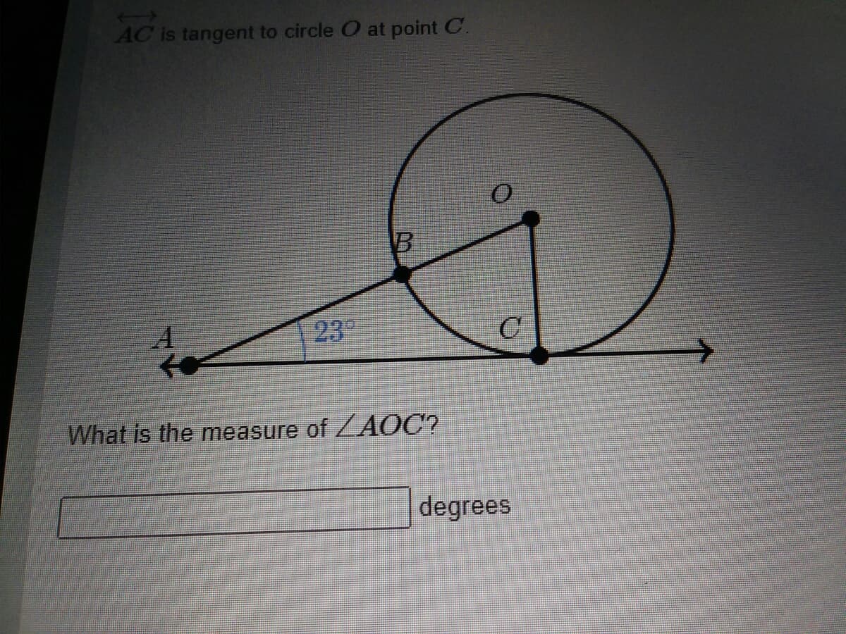 AC is tangent to circle O at point C.
A
to
23
What is the measure of AOC?
degrees
