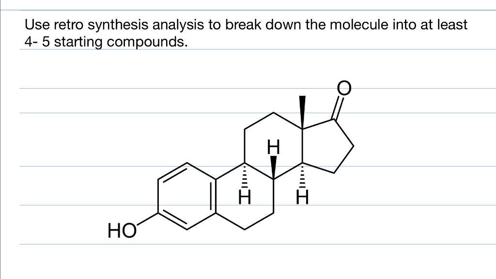 Use retro synthesis analysis to break down the molecule into at least
4- 5 starting compounds.
H
I
