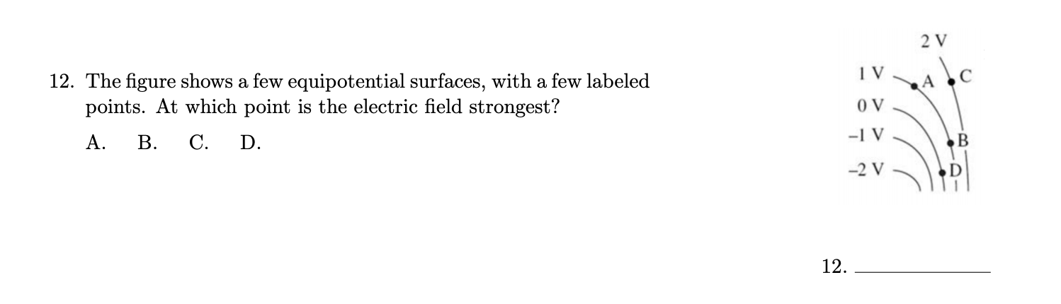 12. The figure shows a few equipotential surfaces, with a few labeled
points. At which point is the electric field strongest?
А.
В.
C. D.
С.
