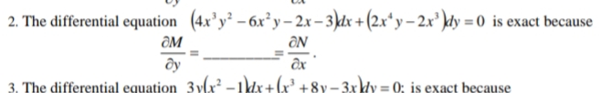 2. The differential equation (4x’y² – 6x² y – 2x – 3\dx +(2xʻy-2x' }dy = 0 is exact because
ƏN
ƏM
dy
3. The differential equation 3y(x
+x² +8y-3xly = 0; is exact because
