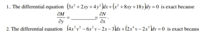 1. The differential equation (3x² +2xy + 4y² kdx+ (x² +8xy + 18y kdy = 0 is exact because
ƏM
ƏN
dy
2. The differential equation (4x°y² – 6x²y– 2x – 3\dx +(2x*y – 2x³ \dy =0 is exact because
