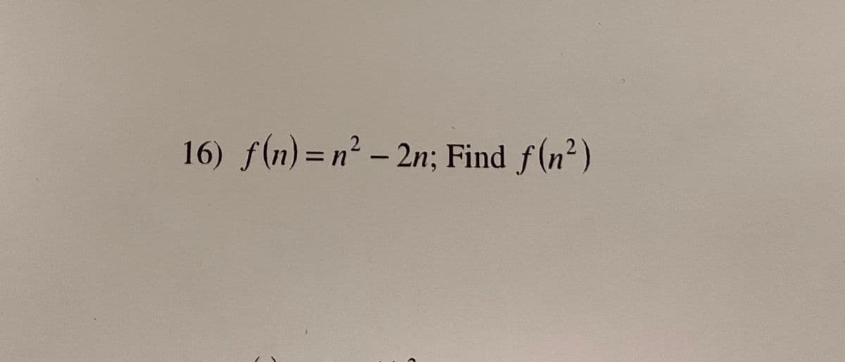 16) f(n) = n² - 2n; Find f(n²)
