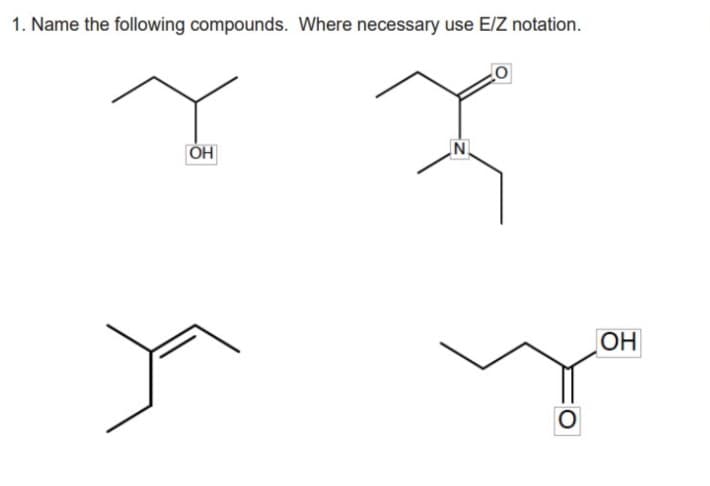 1. Name the following compounds. Where necessary use E/Z notation.
ÓH
OH

