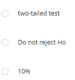 O two-tailed test
O Do not reject Ho
O 10%
