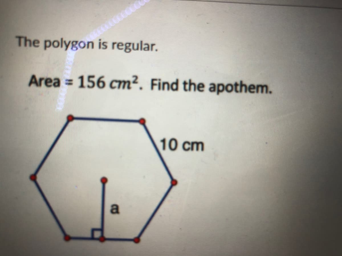 The polygon is regular.
Area = 156 cm². Find the apothem.
10 cm
a
