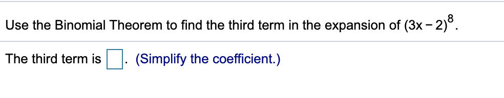 Use the Binomial Theorem to find the third term in the expansion of (3x - 2)°.
The third term is
(Simplify the coefficient.)
