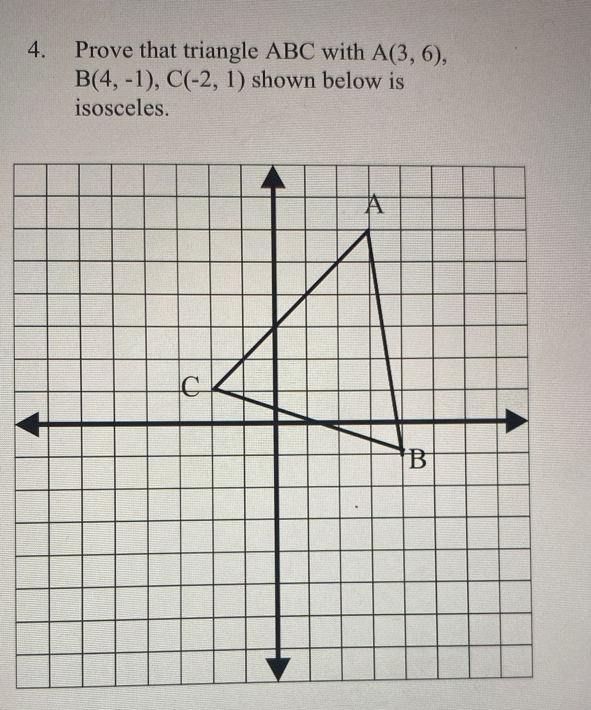 4. Prove that triangle ABC with A(3, 6),
B(4, -1), C(-2, 1) shown below is
isosceles.
C.
