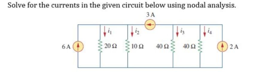 Solve for the currents in the given circuit below using nodal analysis.
ЗА
20 Ω
10 Ω
40 2
O 2A
6 A(4
40 2
ww
ww
ww
