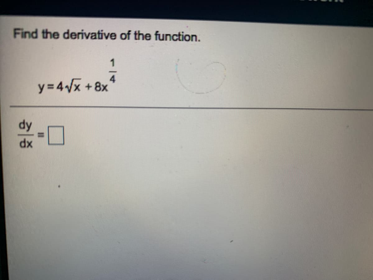 Find the derivative of the function.
1
y = 4x + 8x
dx
