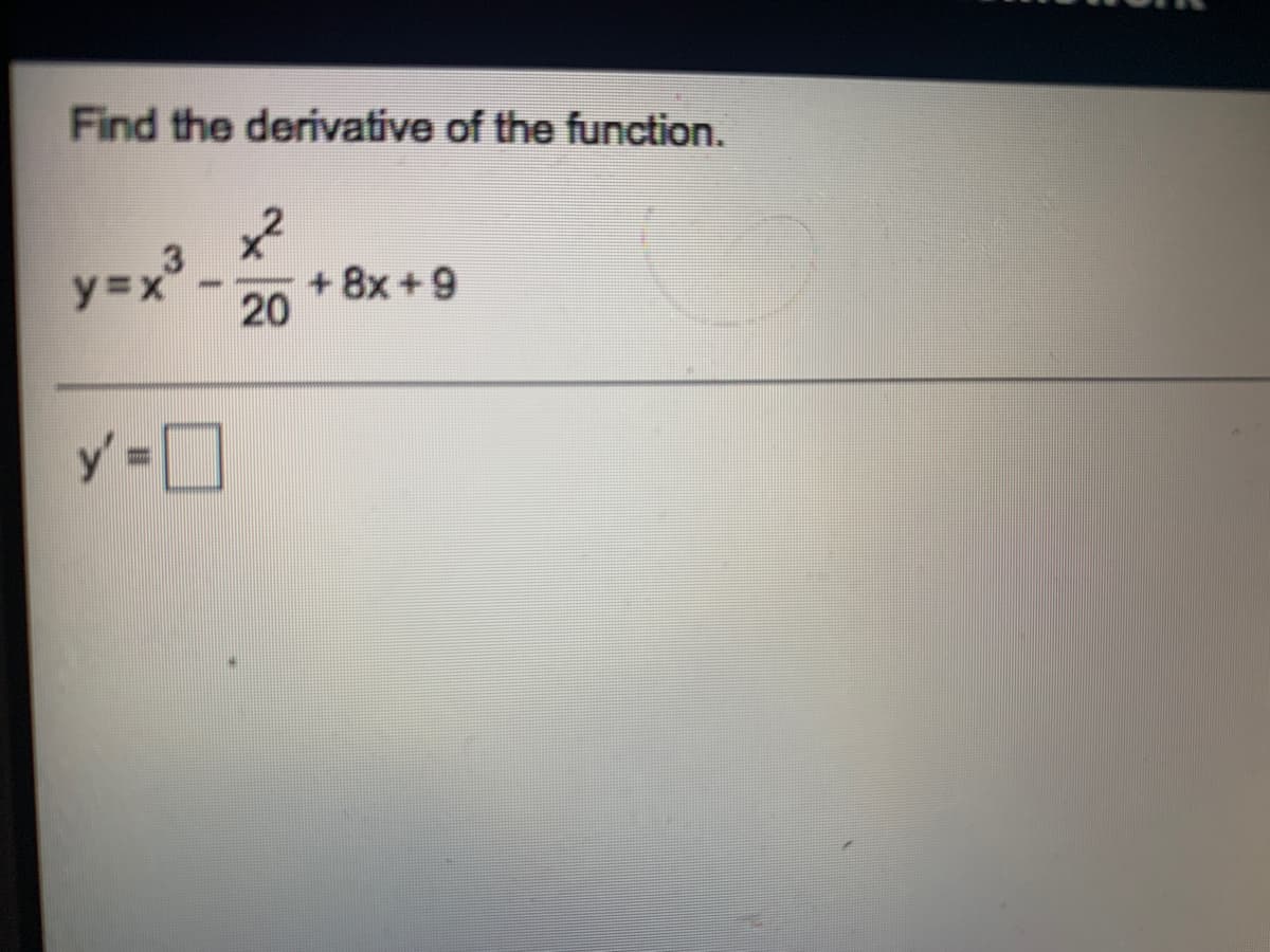 Find the derivative of the function.
3
+ 8x +9
20
