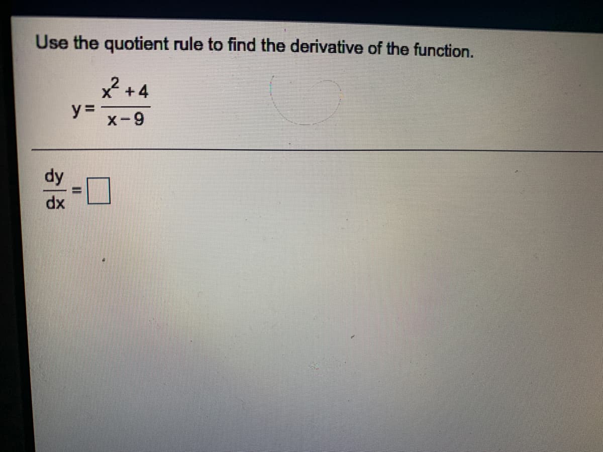 Use the quotient rule to find the derivative of the function.
* + 4
y =
X-9
dy
dx
I3D
