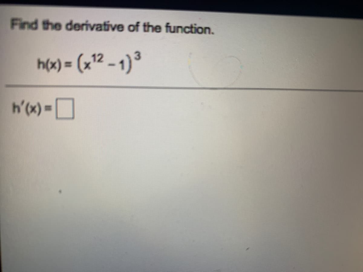 Find the derivative of the function.
h(x) = (x12 - 1) ª
h'(x) = O
