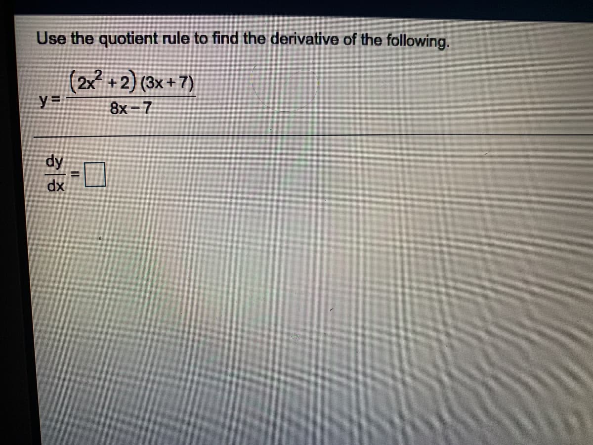 Use the quotient rule to find the derivative of the following.
(2x²
+2) (3x+7)
%3D
8x-7
xp

