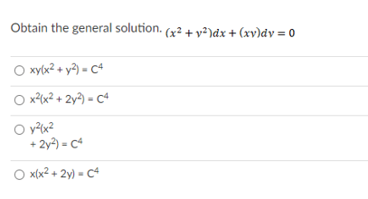 Obtain the general solution. (x2 + y²)dx + (xv)dv = 0
O xy(x2 + y²) = C4
O x-(x? + 2y²) = Cª
O vx?
+ 2y2) = C4
O x(x? + 2y) = C4
