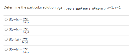 Determine the particular solution. (y² + 7xy + 16x²)dx + x²dy = 0° ×=1, y=1
O 5(y+4x) = *-y
In(x)
O 5(y+4x) = -y
In(y)
O 5(y-4x) = *+y
In(x)
O 5(x+4y) = -y
In(x)
%3!
