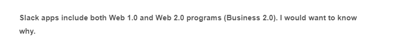 Slack apps include both Web 1.0 and Web 2.0 programs (Business 2.0). I would want to know
why.